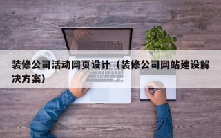 长沙装修公司活动网页设计（装修公司网站建设解决方案）