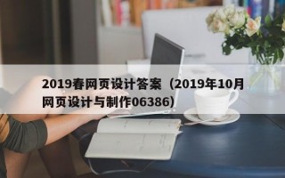 长沙2019春网页设计答案（2019年10月网页设计与制作06386）