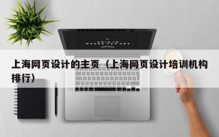 长沙上海网页设计的主页（上海网页设计培训机构排行）