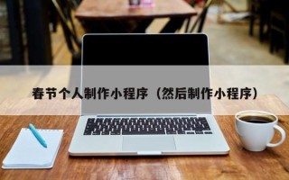 长沙春节个人制作小程序（然后制作小程序）