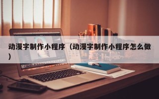 长沙动漫字制作小程序（动漫字制作小程序怎么做）